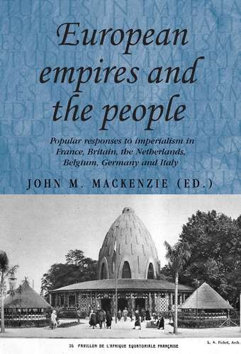 Book cover of European Empires and the People: Popular responses to imperialism in France, Britain, the Netherlands, Belgium, Germany and Italy (Studies in Imperialism)