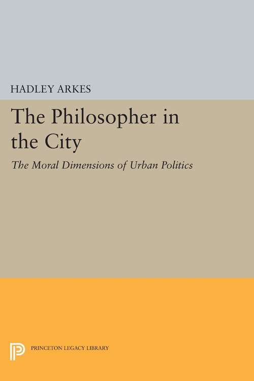 Book cover of The Philosopher in the City: The Moral Dimensions of Urban Politics