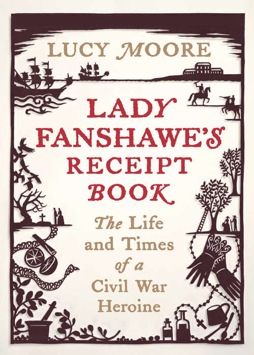 Book cover of Lady Fanshawe's Receipt Book: An Englishwoman’s Life During the Civil War (Main)