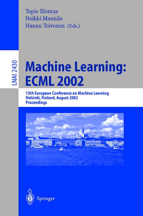 Book cover of Machine Learning: 13th European Conference on Machine Learning, Helsinki, Finland, August 19-23, 2002. Proceedings (2002) (Lecture Notes in Computer Science #2430)