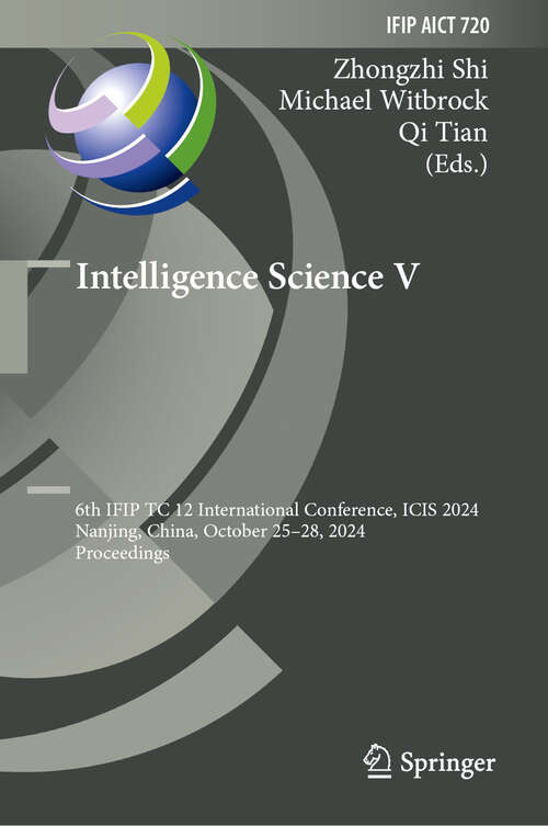 Book cover of Intelligence Science V: 6th IFIP TC 12 International Conference, ICIS 2024, Nanjing, China, October 25–28, 2024, Proceedings (2025) (IFIP Advances in Information and Communication Technology #720)