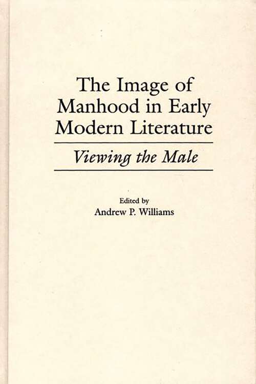 Book cover of The Image of Manhood in Early Modern Literature: Viewing the Male (Contributions to the Study of World Literature)