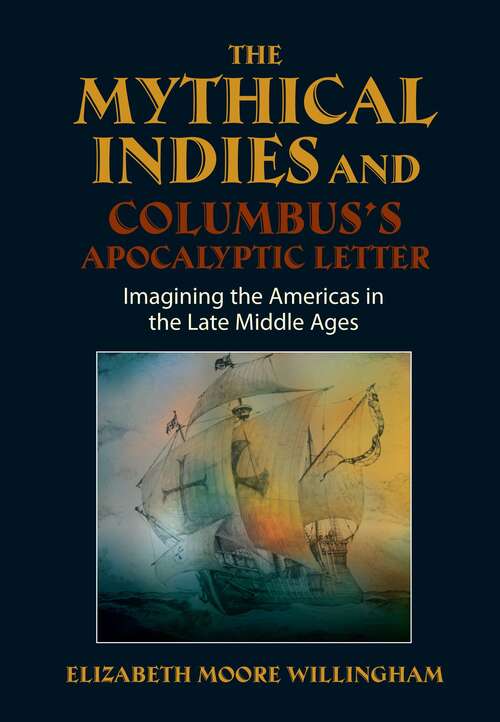 Book cover of Mythical Indies and Columbus's Apocalyptic Letter: Imagining the Americas in the Late Middle Ages