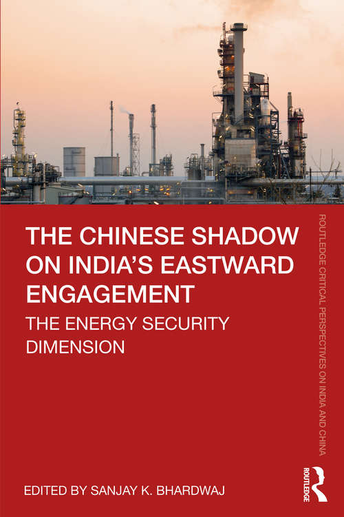 Book cover of The Chinese Shadow on India’s Eastward Engagement: The Energy Security Dimension (Routledge Critical Perspectives on India and China)