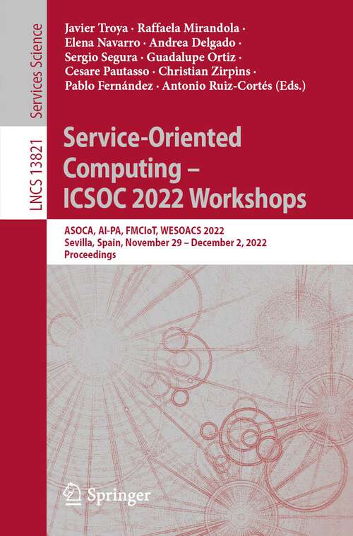 Book cover of Service-Oriented Computing – ICSOC 2022 Workshops: ASOCA, AI-PA, FMCIoT, WESOACS 2022, Sevilla, Spain, November 29 – December 2, 2022 Proceedings (1st ed. 2023) (Lecture Notes in Computer Science #13821)