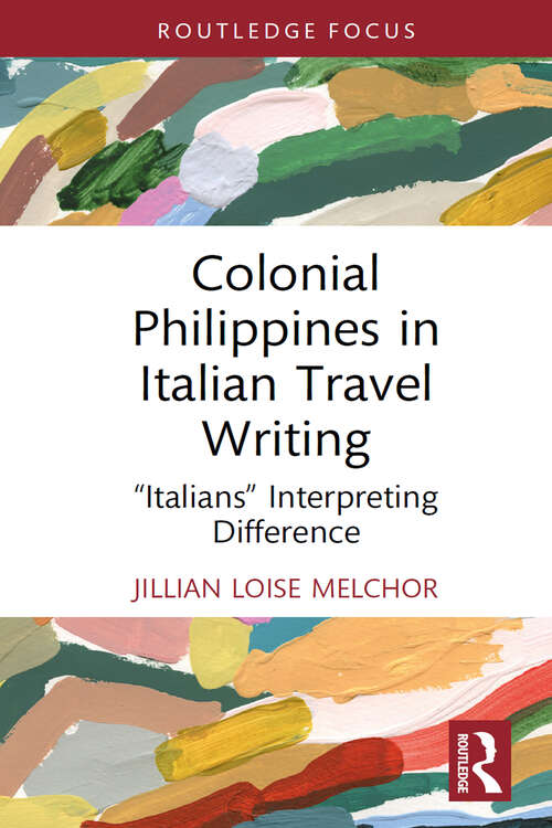 Book cover of Colonial Philippines in Italian Travel Writing: “Italians” Interpreting Difference (Routledge Focus on Literature)