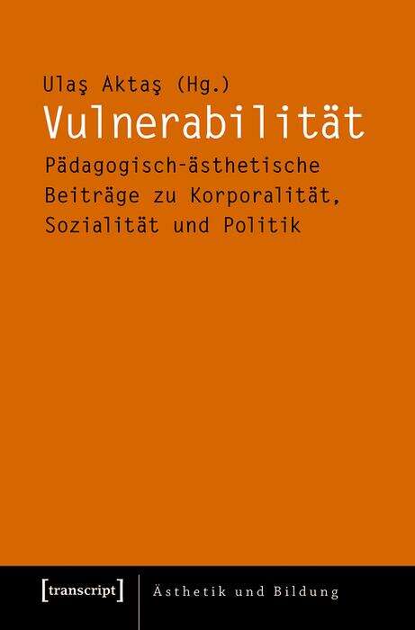 Book cover of Vulnerabilität: Pädagogisch-ästhetische Beiträge zu Korporalität, Sozialität und Politik (Ästhetik und Bildung #12)