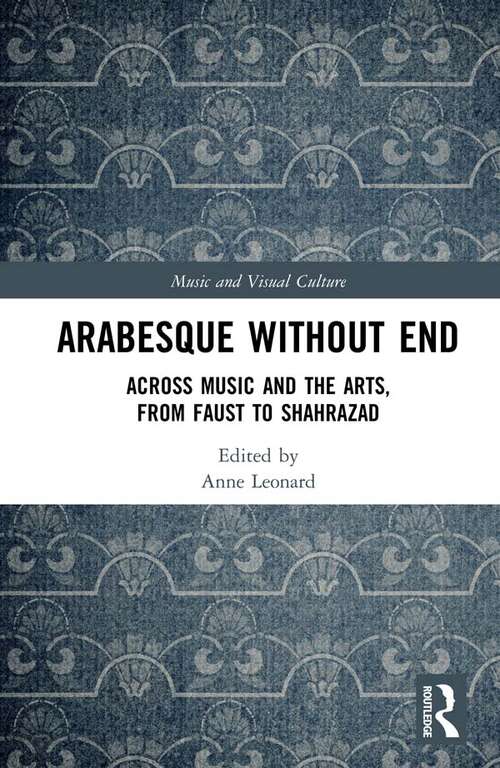 Book cover of Arabesque without End: Across Music and the Arts, from Faust to Shahrazad (Music and Visual Culture)