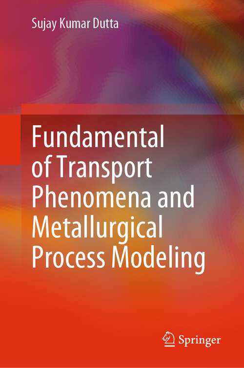 Book cover of Fundamental of Transport Phenomena and Metallurgical Process Modeling (1st ed. 2023)