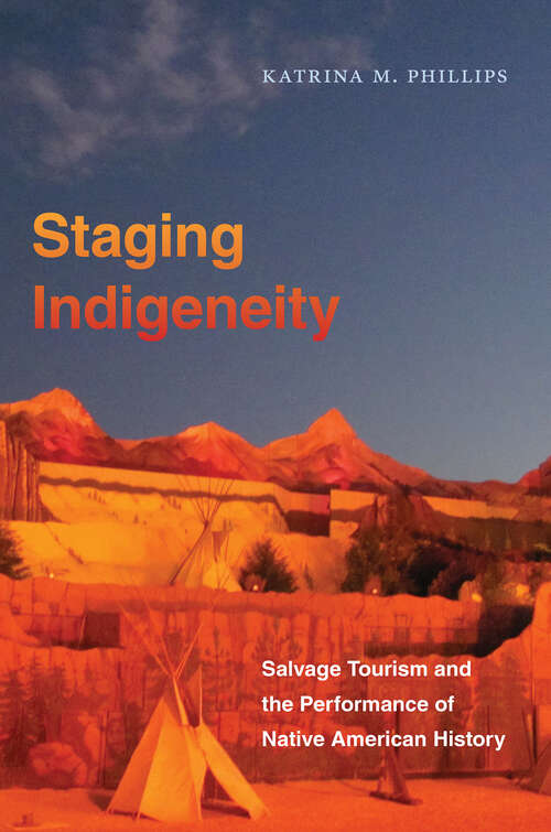 Book cover of Staging Indigeneity: Salvage Tourism and the Performance of Native American History