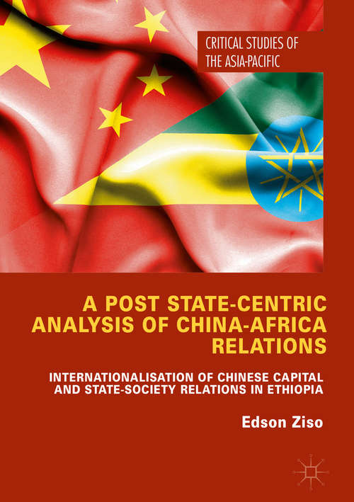 Book cover of A Post State-Centric Analysis of China-Africa Relations: Internationalisation of Chinese Capital and State-Society Relations in Ethiopia