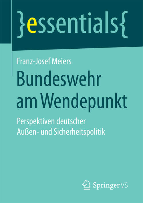 Book cover of Bundeswehr am Wendepunkt: Perspektiven deutscher Außen- und Sicherheitspolitik (1. Aufl. 2017) (essentials)