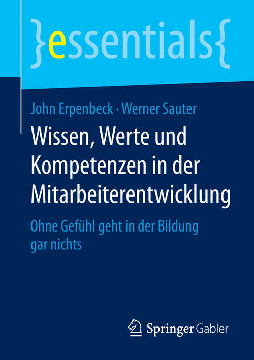 Book cover of Wissen, Werte und Kompetenzen in der Mitarbeiterentwicklung: Ohne Gefühl geht in der Bildung gar nichts (2015) (essentials)