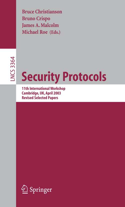 Book cover of Security Protocols: 11th International Workshop, Cambridge, UK, April 2-4, 2003, Revised Selected Papers (2005) (Lecture Notes in Computer Science #3364)