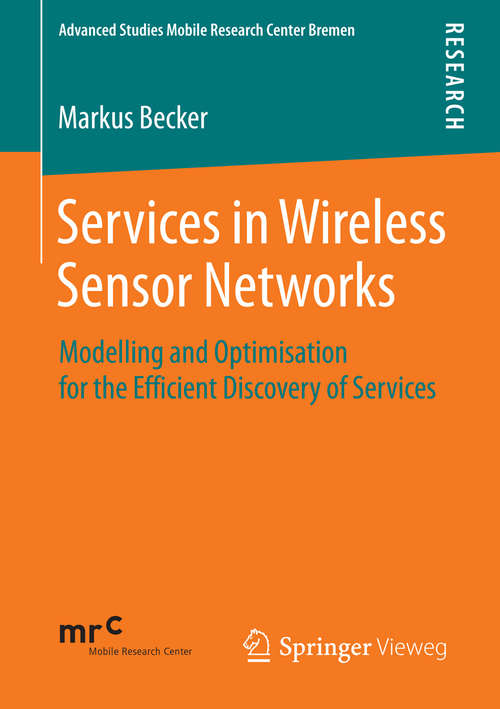 Book cover of Services in Wireless Sensor Networks: Modelling and Optimisation for the Efficient Discovery of Services (2014) (Advanced Studies Mobile Research Center Bremen)