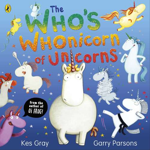 Book cover of The Who's Whonicorn of Unicorns: from the author of Oi Frog!