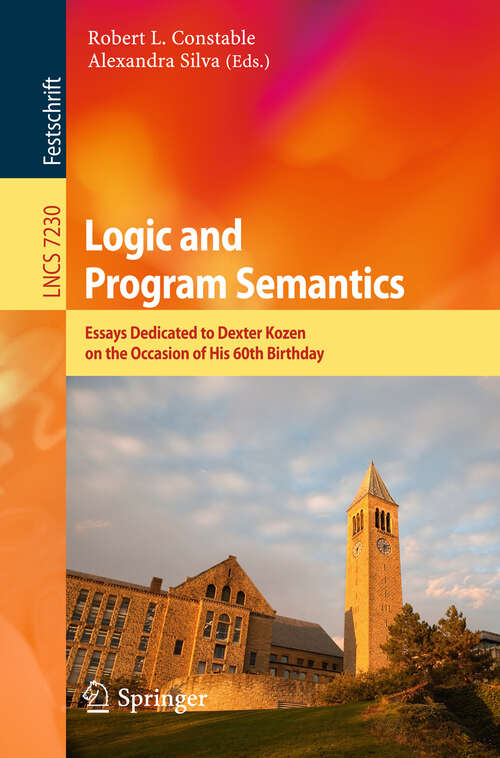 Book cover of Logic and Program Semantics: Essays Dedicated to Dexter Kozen on the Occasion of His 60th Birthday (2012) (Lecture Notes in Computer Science #7230)