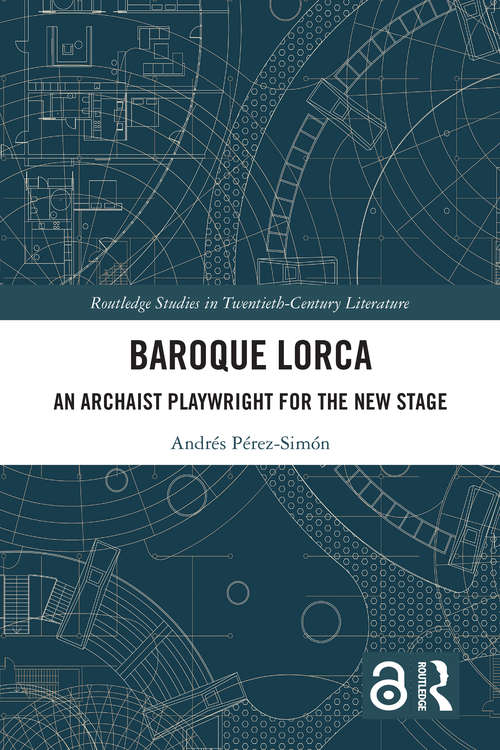 Book cover of Baroque Lorca: An Archaist Playwright for the New Stage (Routledge Studies in Twentieth-Century Literature)