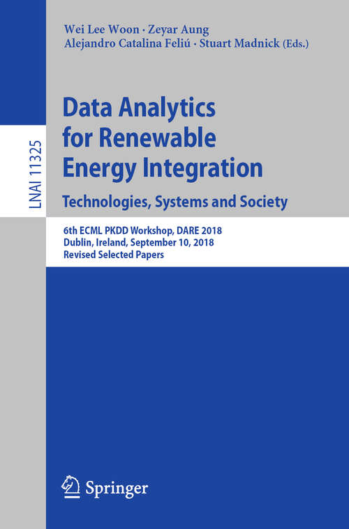 Book cover of Data Analytics for Renewable Energy Integration. Technologies, Systems and Society: 6th ECML PKDD Workshop, DARE 2018, Dublin, Ireland, September 10, 2018, Revised Selected Papers (1st ed. 2018) (Lecture Notes in Computer Science #11325)