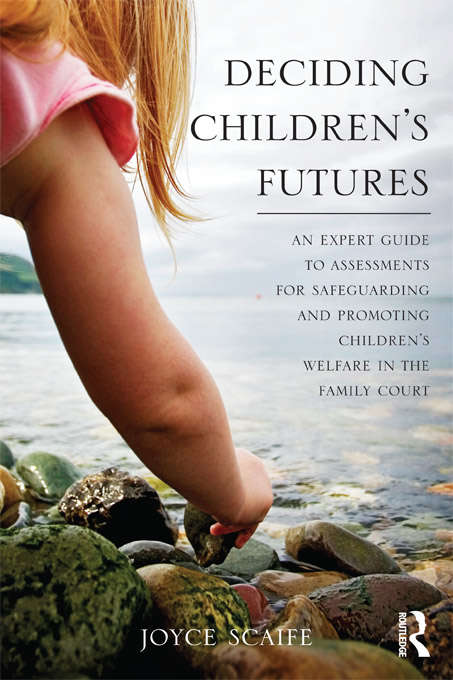 Book cover of Deciding Children's Futures: An Expert Guide to Assessments for Safeguarding and Promoting Children's Welfare in the Family Court