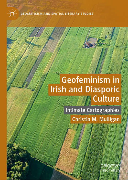 Book cover of Geofeminism in Irish and Diasporic Culture: Intimate Cartographies (1st ed. 2019) (Geocriticism and Spatial Literary Studies)