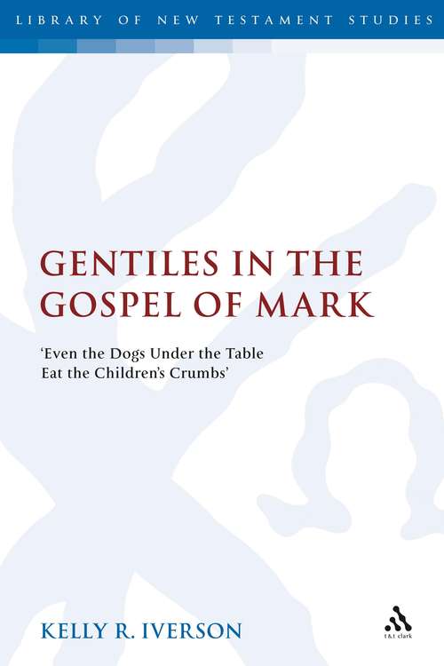 Book cover of Gentiles in the Gospel of Mark: 'Even the Dogs Under the Table Eat the Children's Crumbs' (The Library of New Testament Studies #339)