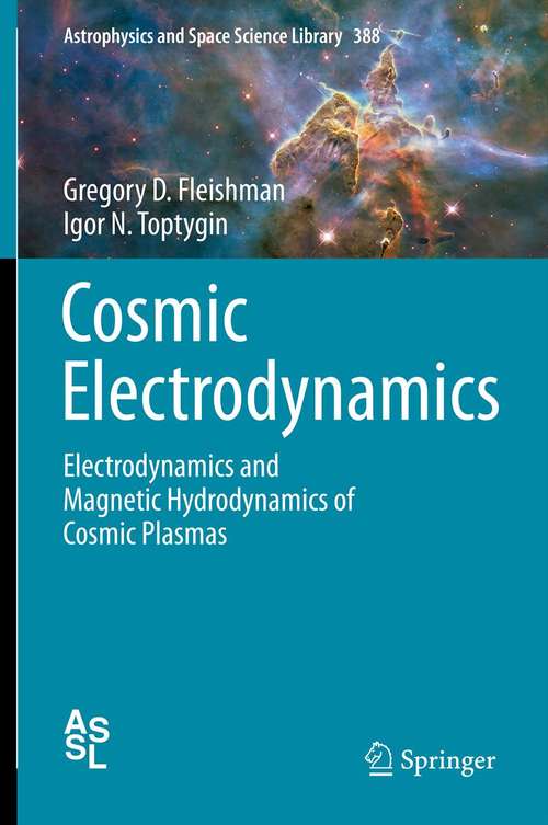 Book cover of Cosmic Electrodynamics: Electrodynamics and Magnetic Hydrodynamics of Cosmic Plasmas (2013) (Astrophysics and Space Science Library #388)