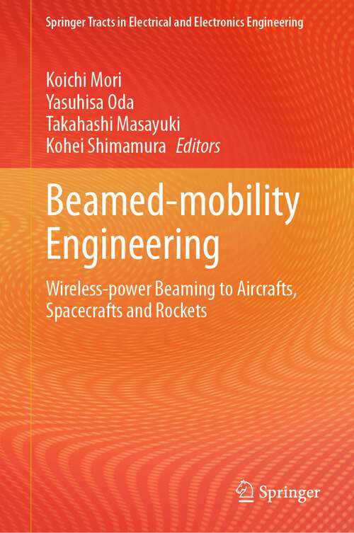 Book cover of Beamed-mobility Engineering: Wireless-power Beaming to Aircrafts, Spacecrafts and Rockets (2024) (Springer Tracts in Electrical and Electronics Engineering)