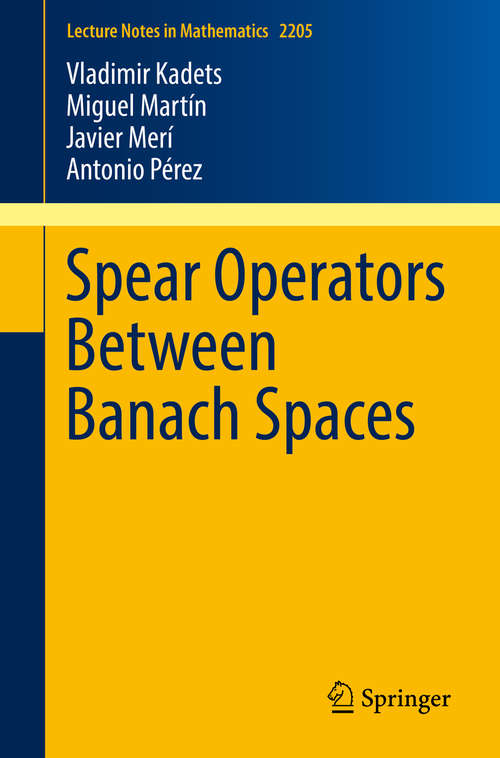 Book cover of Spear Operators Between Banach Spaces (1st ed. 2018) (Lecture Notes in Mathematics #2205)