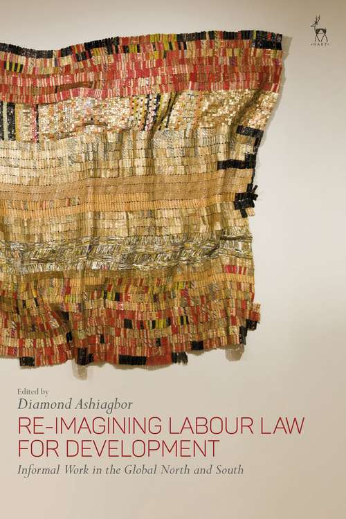 Book cover of Re-Imagining Labour Law for Development: Informal Work in the Global North and South