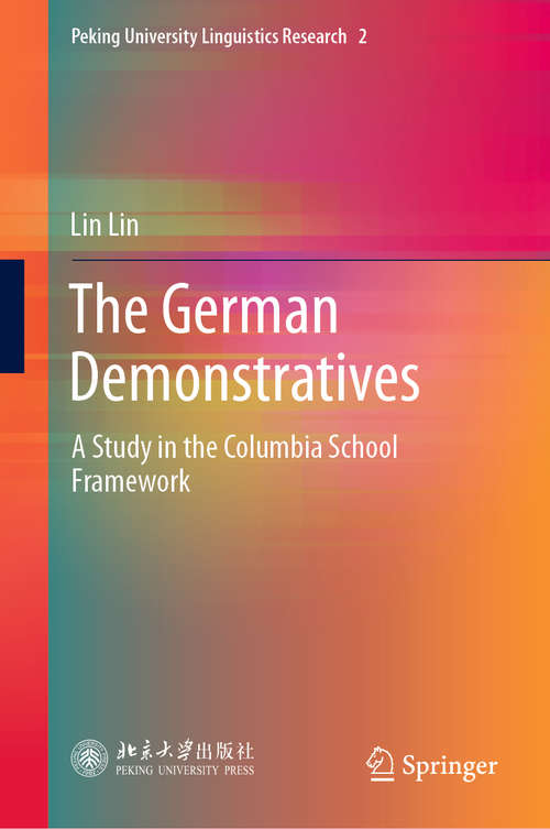 Book cover of The German Demonstratives: A Study in the Columbia School Framework (1st ed. 2020) (Peking University Linguistics Research #2)