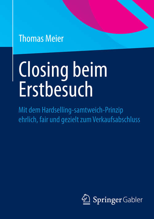 Book cover of Closing beim Erstbesuch: Mit dem Hardselling-samtweich-Prinzip ehrlich, fair und gezielt zum Verkaufsabschluss (2014)