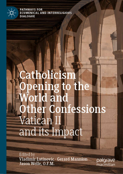 Book cover of Catholicism Opening to the World and Other Confessions: Vatican II and its Impact (1st ed. 2018) (Pathways for Ecumenical and Interreligious Dialogue)