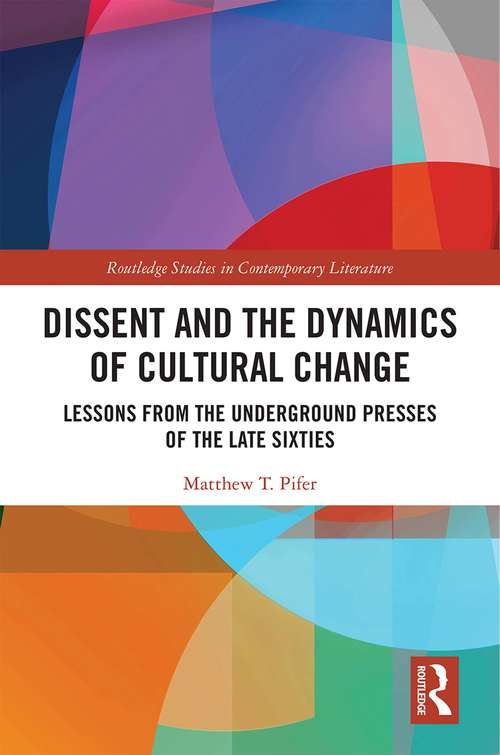 Book cover of Dissent and the Dynamics of Cultural Change: Lessons from the Underground Presses of the Late Sixties (Routledge Studies in Contemporary Literature)