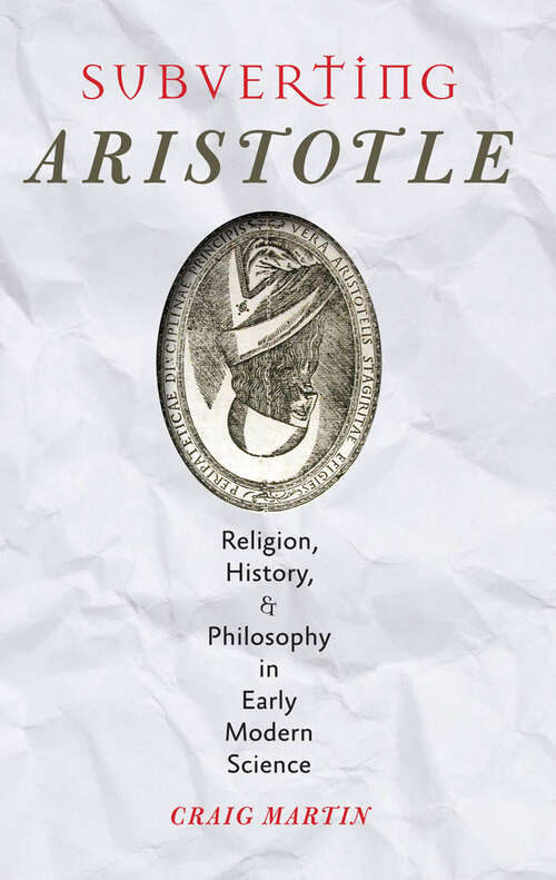 Book cover of Subverting Aristotle: Religion, History, and Philosophy in Early Modern Science