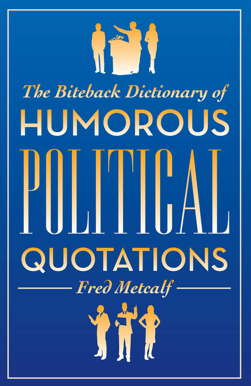 Book cover of The Biteback Dictionary of Humorous Political Quotations (Biteback Dictionaries Of Humorous Quotations Ser.)
