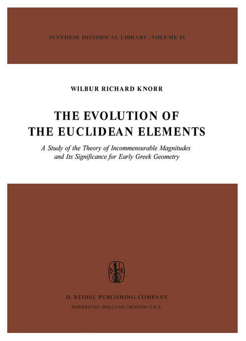 Book cover of The Evolution of the Euclidean Elements: A Study of the Theory of Incommensurable Magnitudes and Its Significance for Early Greek Geometry (1975) (Synthese Historical Library #15)