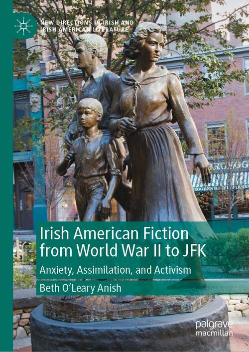 Book cover of Irish American Fiction from World War II to JFK: Anxiety, Assimilation, and Activism (1st ed. 2021) (New Directions in Irish and Irish American Literature)