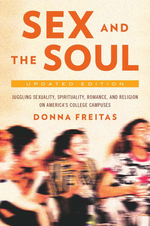 Book cover of Sex and the Soul, Updated Edition: Juggling Sexuality, Spirituality, Romance, and Religion on America's College Campuses