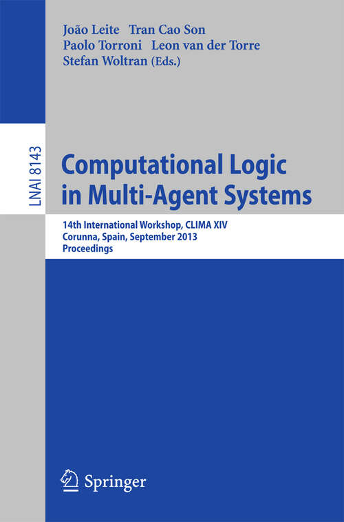 Book cover of Computational Logic in Multi-Agent Systems: 14th International Workshop, CLIMA XIV, Corunna, Spain, September 16-18, 2013, Proceedings (2013) (Lecture Notes in Computer Science #8143)