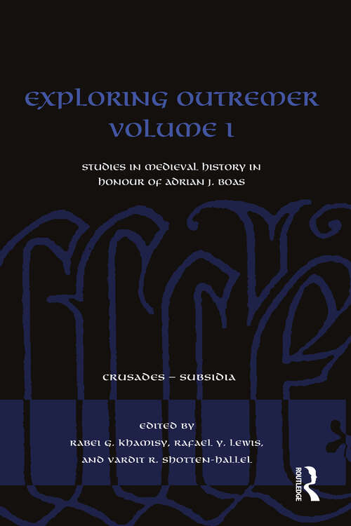 Book cover of Exploring Outremer Volume I: Studies in Medieval History in Honour of Adrian J. Boas (Crusades - Subsidia)