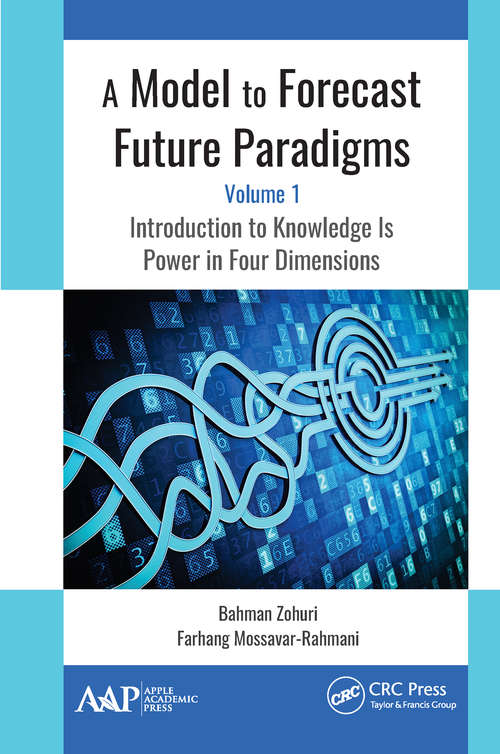 Book cover of A Model to Forecast Future Paradigms: Volume 1: Introduction to Knowledge Is Power in Four Dimensions