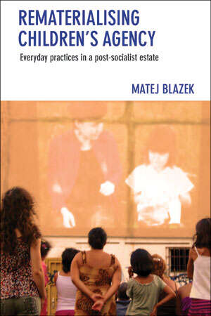 Book cover of Rematerialising children’s agency: Everyday practices in a post-socialist estate