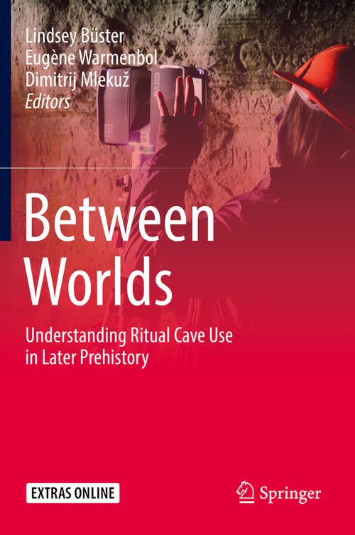 Book cover of Between Worlds: Understanding Ritual Cave Use in Later Prehistory (1st ed. 2019)