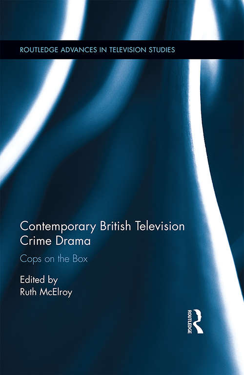 Book cover of Contemporary British Television Crime Drama: Cops on the Box (Routledge Advances in Television Studies)