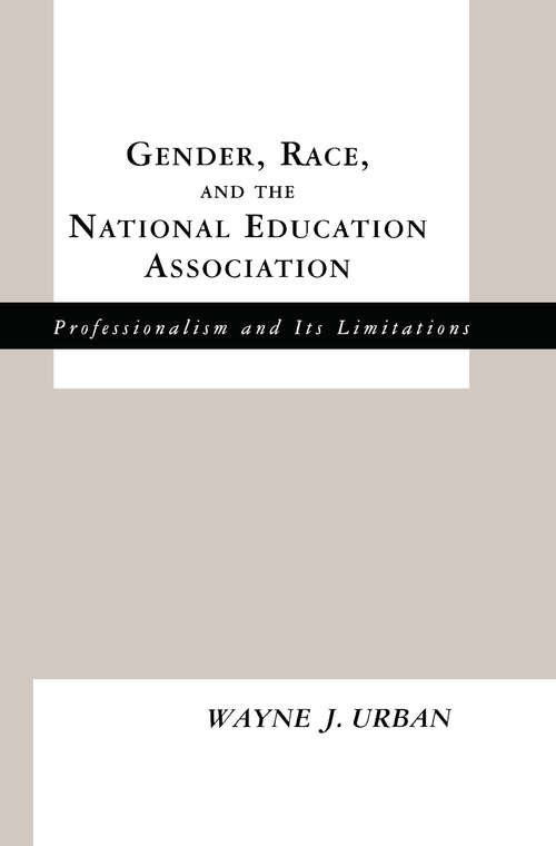 Book cover of Gender, Race and the National Education Association: Professionalism and its Limitations (Studies in the History of Education)