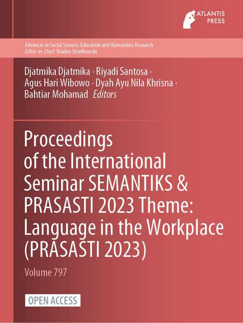 Book cover of Proceedings of the International Seminar SEMANTIKS & PRASASTI 2023 Theme: Language in the Workplace (1st ed. 2023) (Advances in Social Science, Education and Humanities Research #797)