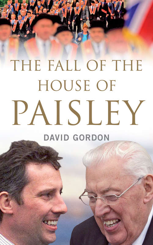 Book cover of The Fall of the House of Paisley: The Downfall of Ian Paisley’s Political Dynasty