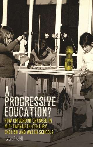 Book cover of A progressive education?: How childhood changed in mid-twentieth-century English and Welsh schools
