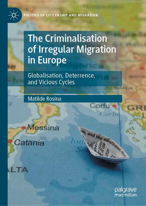 Book cover of The Criminalisation of Irregular Migration in Europe: Globalisation, Deterrence, and Vicious Cycles (1st ed. 2022) (Politics of Citizenship and Migration)